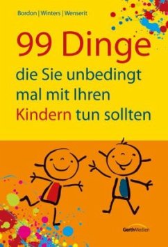 99 Dinge, die Sie unbedingt mal mit Ihren Kindern tun sollten - Bordon, David; Winters, Tom; Wenserit, Claudia