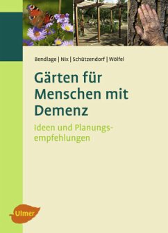 Gärten für Menschen mit Demenz - Bendlage, Rudolf; Nix, Alexander; Schützendorf, Erich; Wölfel, Astrid