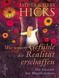 Wie unsere Gefühle die Realität erschaffen - Hicks, Esther; Hicks, Jerry