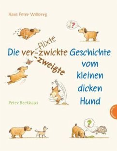 Die verflixte-zwickte-zweigte Geschichte vom kleinen dicken Hund - Willberg, Hans-Peter; Beckhaus, Peter