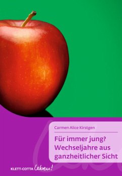 Für immer jung? Wechseljahre aus ganzheitlicher Sicht (Klett-Cotta Leben!, Bd. ?) - Kirstgen, Carmen Alice