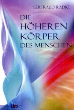 Die höheren Körper des Menschen - Radke, Gertraud