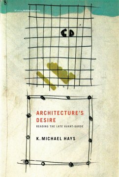 Architecture's Desire: Reading the Late Avant-Garde - Hays, K. Michael (Harvard University)
