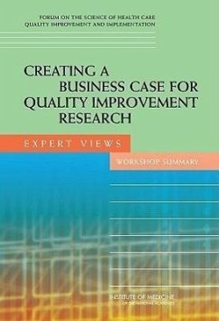 Creating a Business Case for Quality Improvement Research - Institute Of Medicine; Board On Health Care Services; Forum on the Science of Health Care Quality Improvement and Implementation