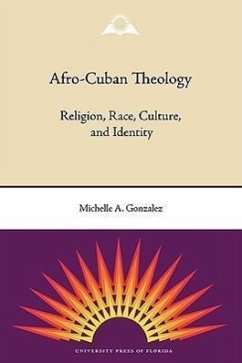 Afro-Cuban Theology: Religion, Race, Culture, and Identity - Gonzalez, Michelle A.