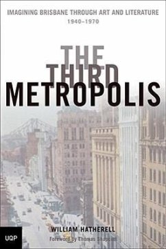 The Third Metropolis: Imagining Brisbane Through Art and Literature, 1940-1970 - Hatherell, William