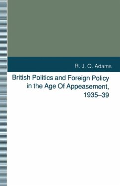 British Politics and Foreign Policy in the Age of Appeasement, 1935-39 - Adams, R J Q