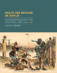 Health and Medicine on Display: International Expositions in the United States, 1876-1904 - Brown, Julie K.