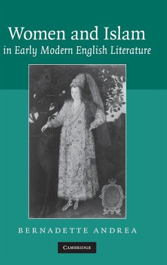 Women and Islam in Early Modern English Literature - Andrea, Bernadette