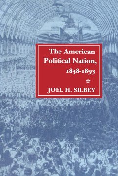 The American Political Nation, 1838-1893 - Silbey, Joel H