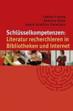 Schlüsselkompetenzen: Literatur recherchieren in Bibliotheken und Internet - Franke, Fabian;Klein, Annette;Schüller-Zwierlein, André