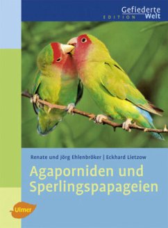 Agaporniden und Sperlingspapageien - Lietzow, Eckhard;Ehlenbröker, Jörg;Ehlenbröker, Renate