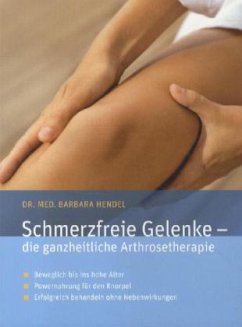 Schmerzfreie Gelenke - die ganzheitliche Arthrosetherapie - Hendel, Barbara