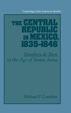 The Central Republic in Mexico, 1835-1846 - Costeloe, Michael P.