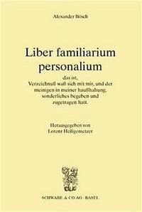 Liber familiarium personalium, das ist, Verzeichnus waß sich mit mir, und der meinigen in meiner haußhaltung, sonderliches begeben und zugetragen hatt