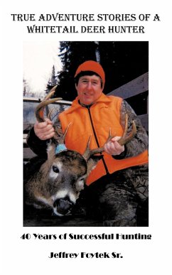 True Adventure Stories of a Whitetail Deer Hunter - Jeffrey Foytek Sr.