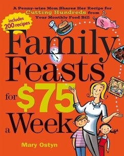 Family Feasts for $75 a Week: A Penny-Wise Mom Shares Her Recipe for Cutting Hundreds from Your Monthly Food Bill - Ostyn, Mary