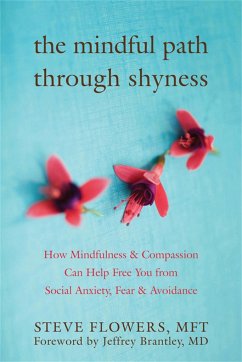 The Mindful Path Through Shyness: How Mindfulness and Compassion Can Help Free You from Social Anxiety, Fear, and Avoidance - Flowers, Steve