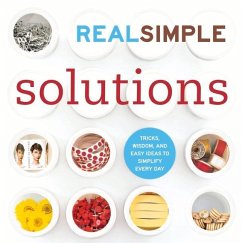 Real Simple Solutions: Tricks, Wisdom, and Easy Ideas to Simplify Every Day - The Editors of Real Simple