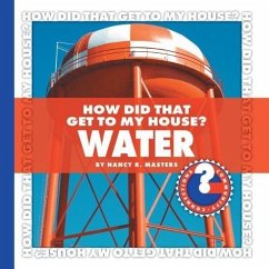 How Did That Get to My House? Water - Masters, Nancy Robinson