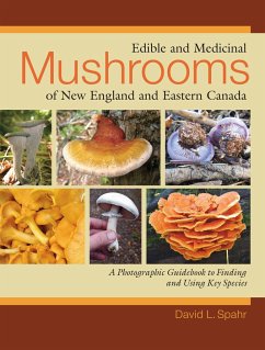 Edible and Medicinal Mushrooms of New England and Eastern Canada: A Photographic Guidebook to Finding and Using Key Species - Spahr, David L.