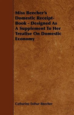 Miss Beecher's Domestic Receipt-Book - Designed as a Supplement to Her Treatise on Domestic Economy - Beecher, Catharine Esther