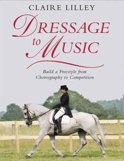 Dressage to Music: Build a Freestyle from Choreography to Competition - Lilley, Claire