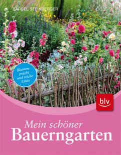 Mein schöner Bauerngarten: Blumenpracht und reiche Ernte - Steinberger, Bärbel