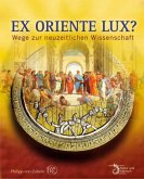 Ex oriente lux? Wege zur neuzeitlichen Wissenschaft Ex oriente lux? Wege zur neuzeitlichen Wissenschaft