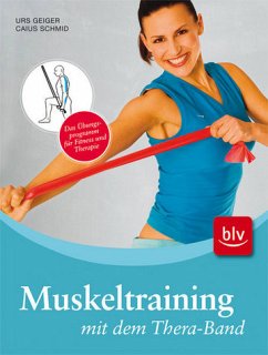 Muskeltraining mit dem Thera-Band - Das Übungsprogramm für Fitness und Therapie - Geiger, Urs; Schmid, Caius
