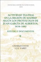 Actividad Teatral En La Región de Madrid Según Los Protocolos de Juan García de Albertos, 1634-1660: II - Davis, Charles / Varey, J.E. (eds.)