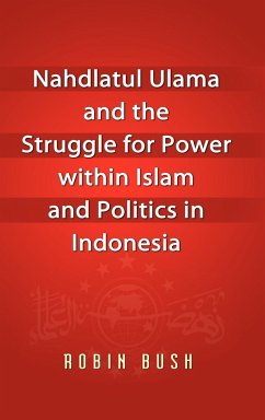 Nahdlatul Ulama and the Struggle for Power within Islam and Politics in Indonesia - Bush, Robin