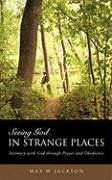 Seeing God in Strange Places - Jackson, Max W.