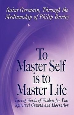 To Master Self Is to Master Life - Burley, Philip; Saint Germain