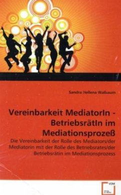 Vereinbarkeit MediatorIn - BetriebsrätIn im Mediationsprozeß - Walbaum, Sandra Hellena