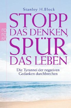 Stopp das Denken, spür das Leben! - Block, Stanley H.