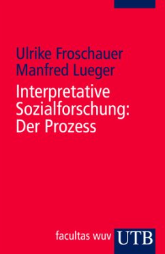 Interpretative Sozialforschung: Der Prozess - Froschauer, Ulrike;Lueger, Manfred