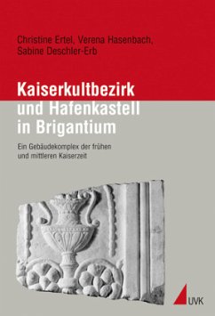 Kaiserkultbezirk und Hafenkastell in Brigantium - Deschler-Erb, Sabine;Ertel, Christine;Hasenbach, Verena