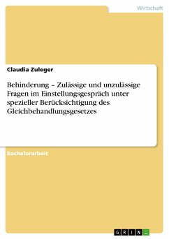 Behinderung ¿ Zulässige und unzulässige Fragen im Einstellungsgespräch unter spezieller Berücksichtigung des Gleichbehandlungsgesetzes - Zuleger, Claudia