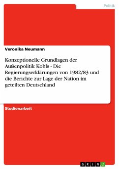 Konzeptionelle Grundlagen der Außenpolitik Kohls - Die Regierungserklärungen von 1982/83 und die Berichte zur Lage der Nation im geteilten Deutschland