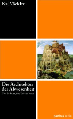 Die Architektur der Abwesenheit - Über die Kunst eine Ruine zu bauen - Vöckler, Kai