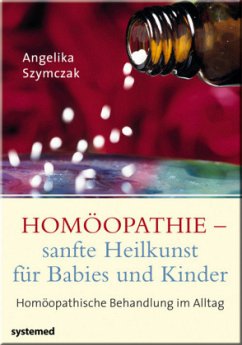 Homöopathie - sanfte Heilkunst für Babies und Kinder - Szymczak, Angelika