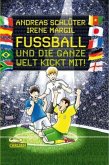 Fußball und die ganze Welt kickt mit! / Fußball und ... Bd.3