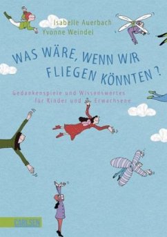 Was wäre, wenn wir fliegen könnten? - Auerbach, Isabelle; Weindel, Yvonne