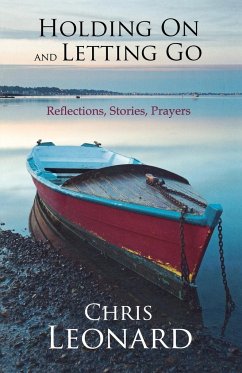 Holding On and Letting Go - Reflections, Stories, Prayers - Leonard, Chris