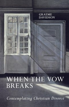 When the Vow Breaks - Contemplating Christian Divorce - Davidson, Graeme