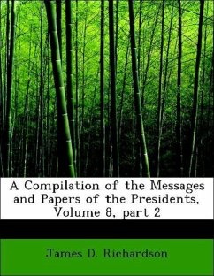 A Compilation of the Messages and Papers of the Presidents, Volume 8, part 2 - Richardson, James D.