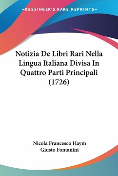 Notizia De Libri Rari Nella Lingua Italiana Divisa In Quattro Parti Principali (1726)