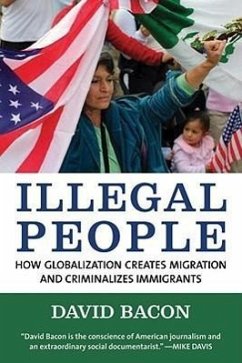 Illegal People: How Globalization Creates Migration and Criminalizes Immigrants - Bacon, David