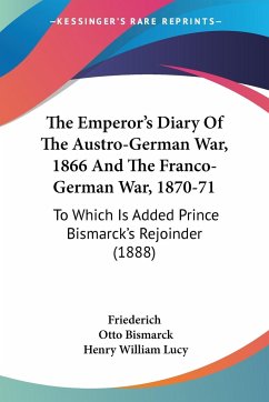 The Emperor's Diary Of The Austro-German War, 1866 And The Franco-German War, 1870-71 - Friederich; Bismarck, Otto